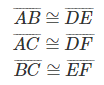 \overline{AB} \cong \overline{DE} \\ \overline{AC} \cong \overline{DF} \\ \overline{BC} \cong \overline{EF}